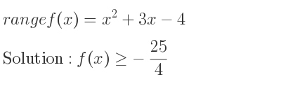 The range of f(x)=x^2+3x-4 is f(x)>=-25/4